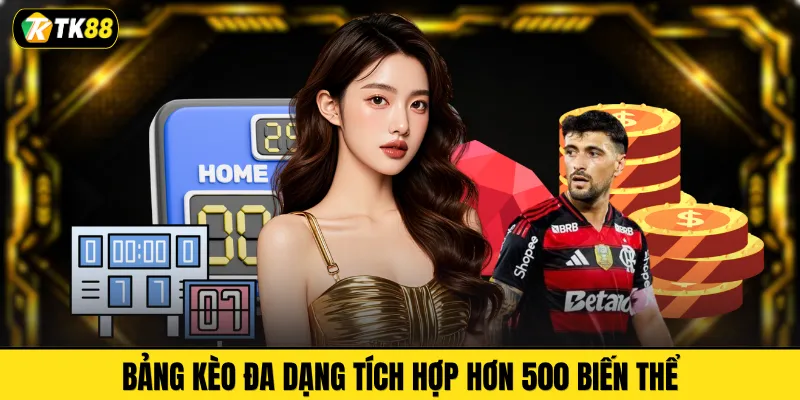 Bảng kèo đa dạng tích hợp hơn 500 biến thể