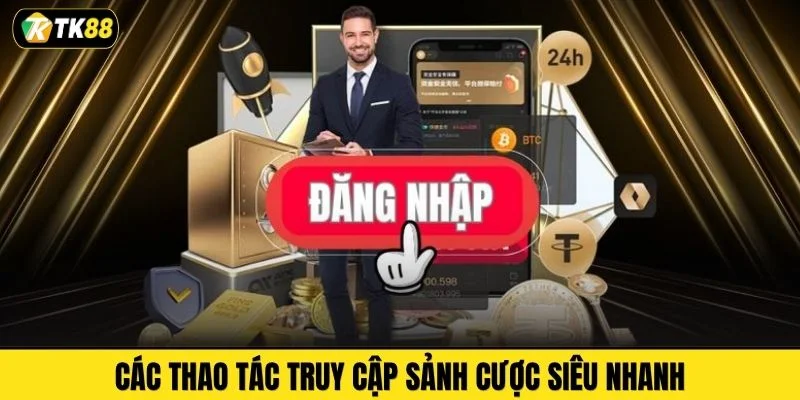 Các thao tác truy cập sảnh cược siêu nhanh
