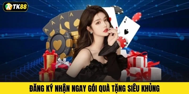 Đăng ký nhận ngay gói quà tặng siêu khủng