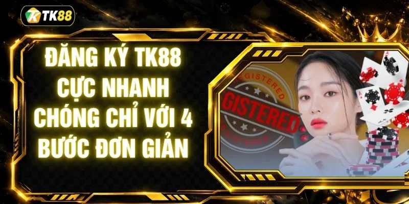 Đăng Ký TK88 Cực Nhanh Chóng Chỉ Với 4 Bước Đơn Giản