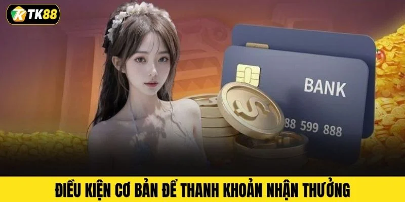 Điều kiện cơ bản để thanh khoản nhận thưởng