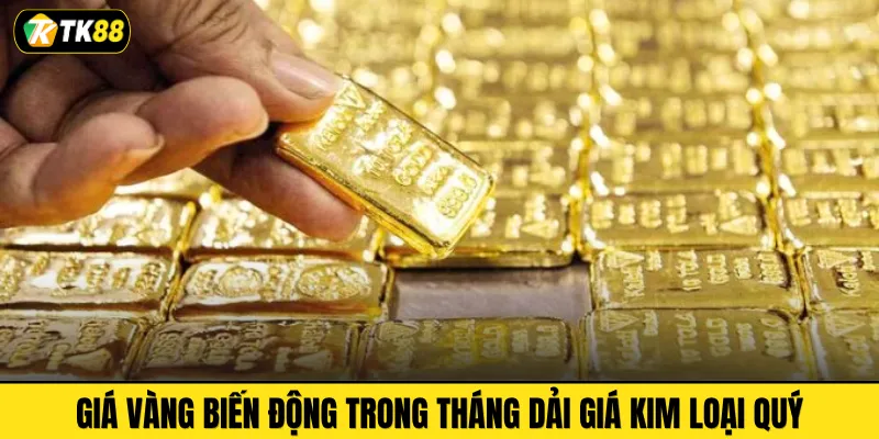 Giá vàng biến động trong tháng dải giá kim loại quý