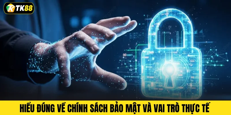Hiểu đúng về chính sách bảo mật và vai trò thực tế 