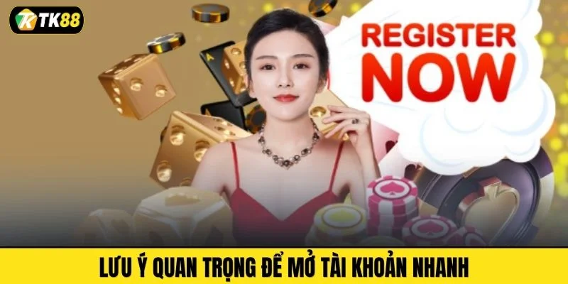 Lưu ý quan trọng để mở tài khoản nhanh