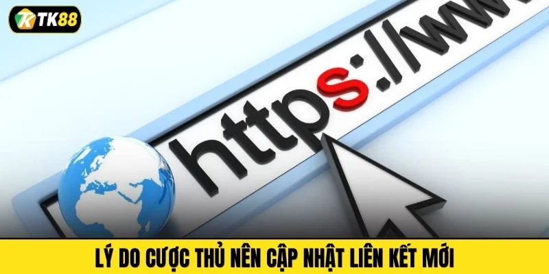 Lý do cược thủ nên cập nhật liên kết mới