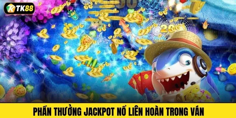 Phần thưởng Jackpot nổ liên hoàn trong ván
