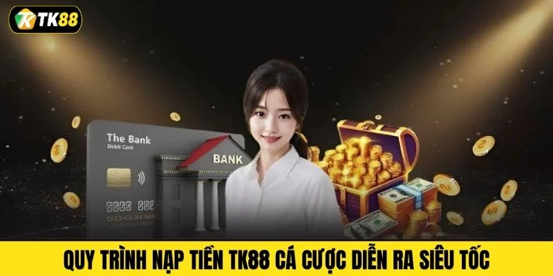 Quy trình nạp tiền TK88 cá cược diễn ra siêu tốc