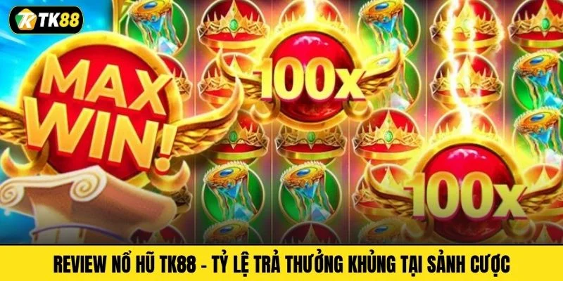 Review nổ hũ TK88 - Tỷ lệ trả thưởng khủng tại sảnh cược