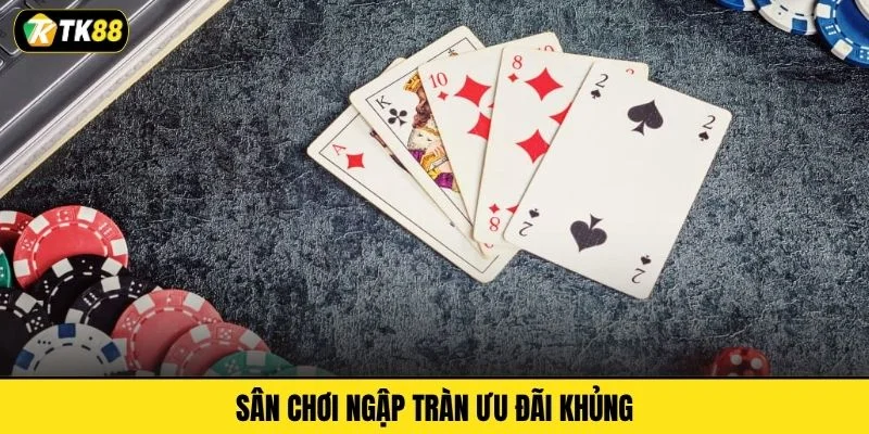 Sân chơi ngập tràn ưu đãi khủng
