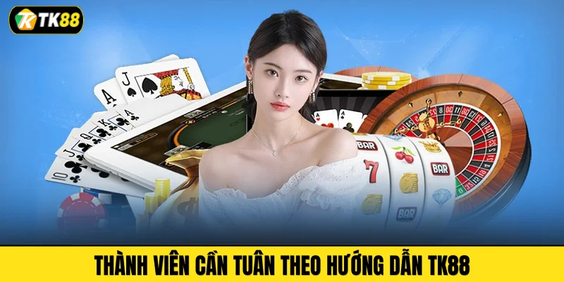 Thành viên cần tuân theo hướng dẫn TK88