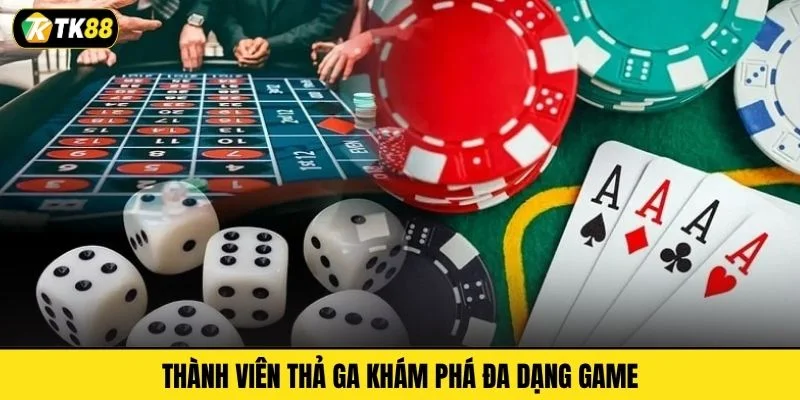 Thành viên thả ga khám phá đa dạng game
