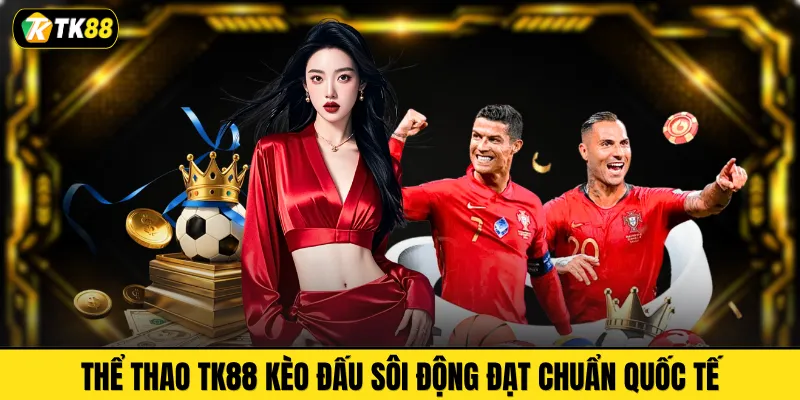Thể thao TK88 kèo đấu sôi động đạt chuẩn quốc tế