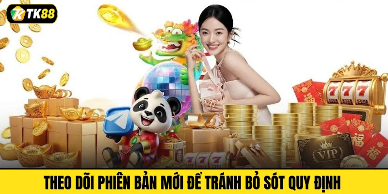 Theo dõi phiên bản mới để tránh bỏ sót quy định