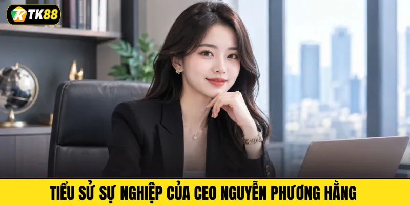 Tiểu sử sự nghiệp của CEO Nguyễn Phương Hằng