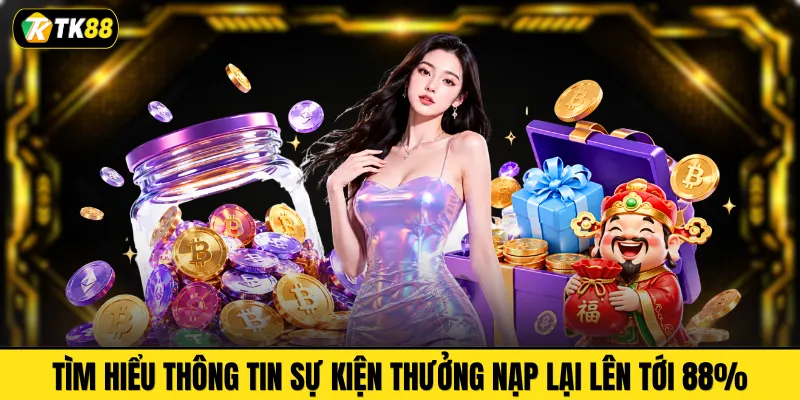 Tìm hiểu thông tin sự kiện thưởng nạp lại lên tới 88%