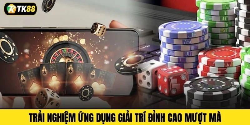 Trải nghiệm ứng dụng giải trí đỉnh cao mượt mà