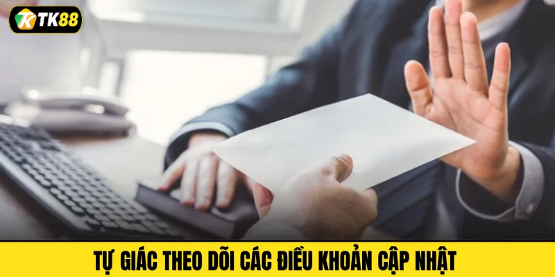 Tự giác theo dõi các điều khoản cập nhật 