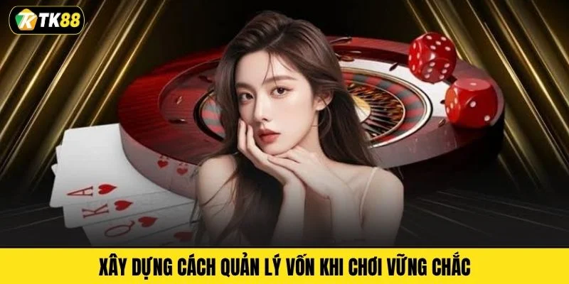 Xây dựng cách quản lý vốn khi chơi vững chắc
